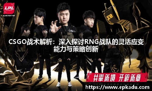 CSGO战术解析：深入探讨RNG战队的灵活应变能力与策略创新
