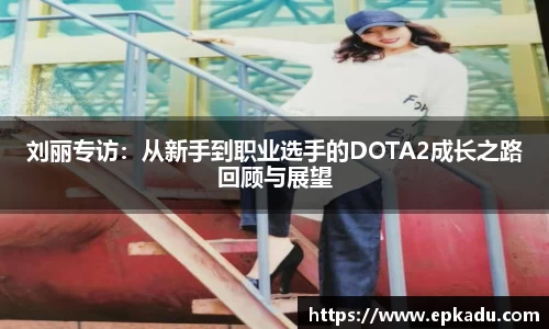 刘丽专访：从新手到职业选手的DOTA2成长之路回顾与展望