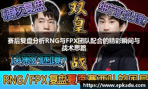 赛后复盘分析RNG与FPX团队配合的精彩瞬间与战术思路