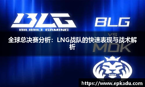 全球总决赛分析：LNG战队的快速表现与战术解析