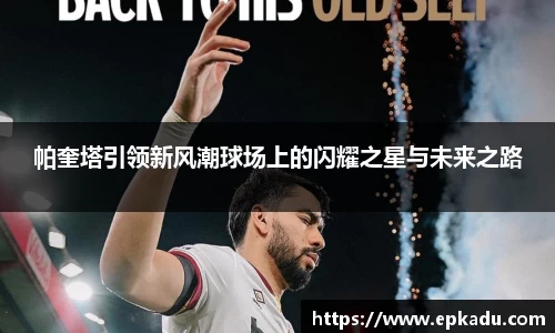 帕奎塔引领新风潮球场上的闪耀之星与未来之路