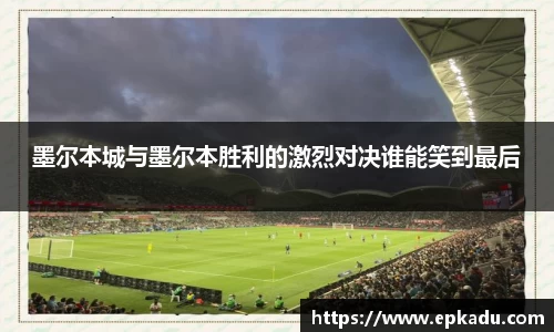 墨尔本城与墨尔本胜利的激烈对决谁能笑到最后