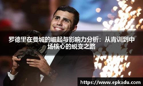 罗德里在曼城的崛起与影响力分析：从青训到中场核心的蜕变之路