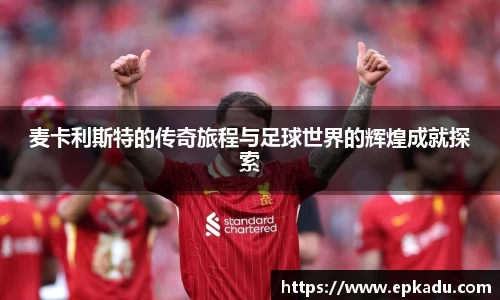麦卡利斯特的传奇旅程与足球世界的辉煌成就探索