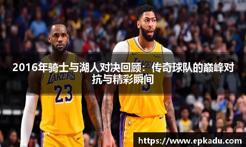 2016年骑士与湖人对决回顾：传奇球队的巅峰对抗与精彩瞬间