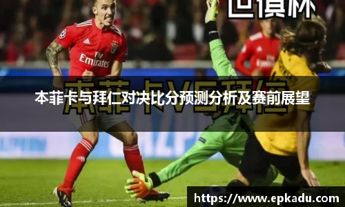 本菲卡与拜仁对决比分预测分析及赛前展望
